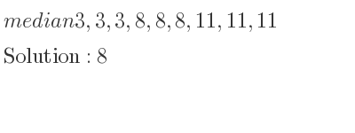 The median of 3,3,3,8,8,8,11,11,11 is 8